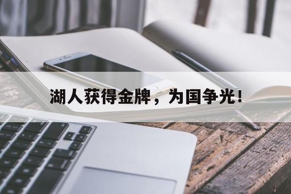 浩瀚体育电竞app-湖人获得金牌，为国争光！