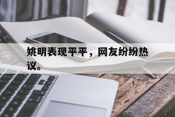 浩瀚体育电竞app-姚明表现平平，网友纷纷热议。