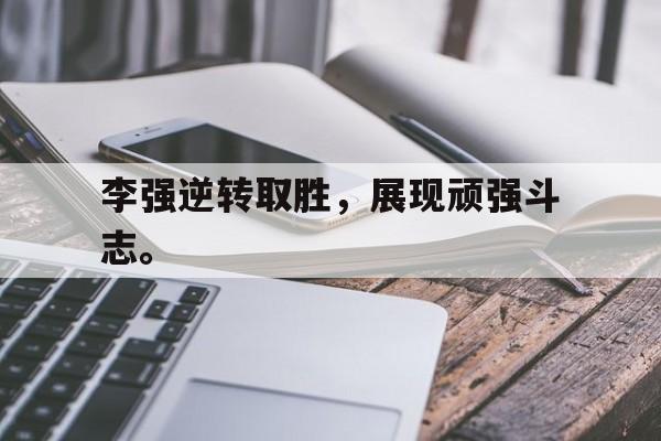 浩瀚体育电竞官网注册-李强逆转取胜，展现顽强斗志。