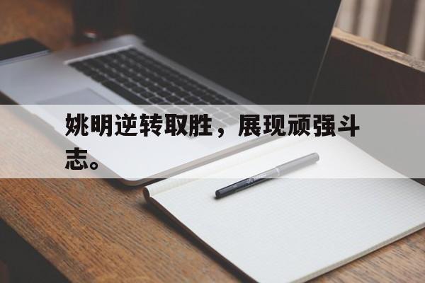 姚明逆转取胜，展现顽强斗志。